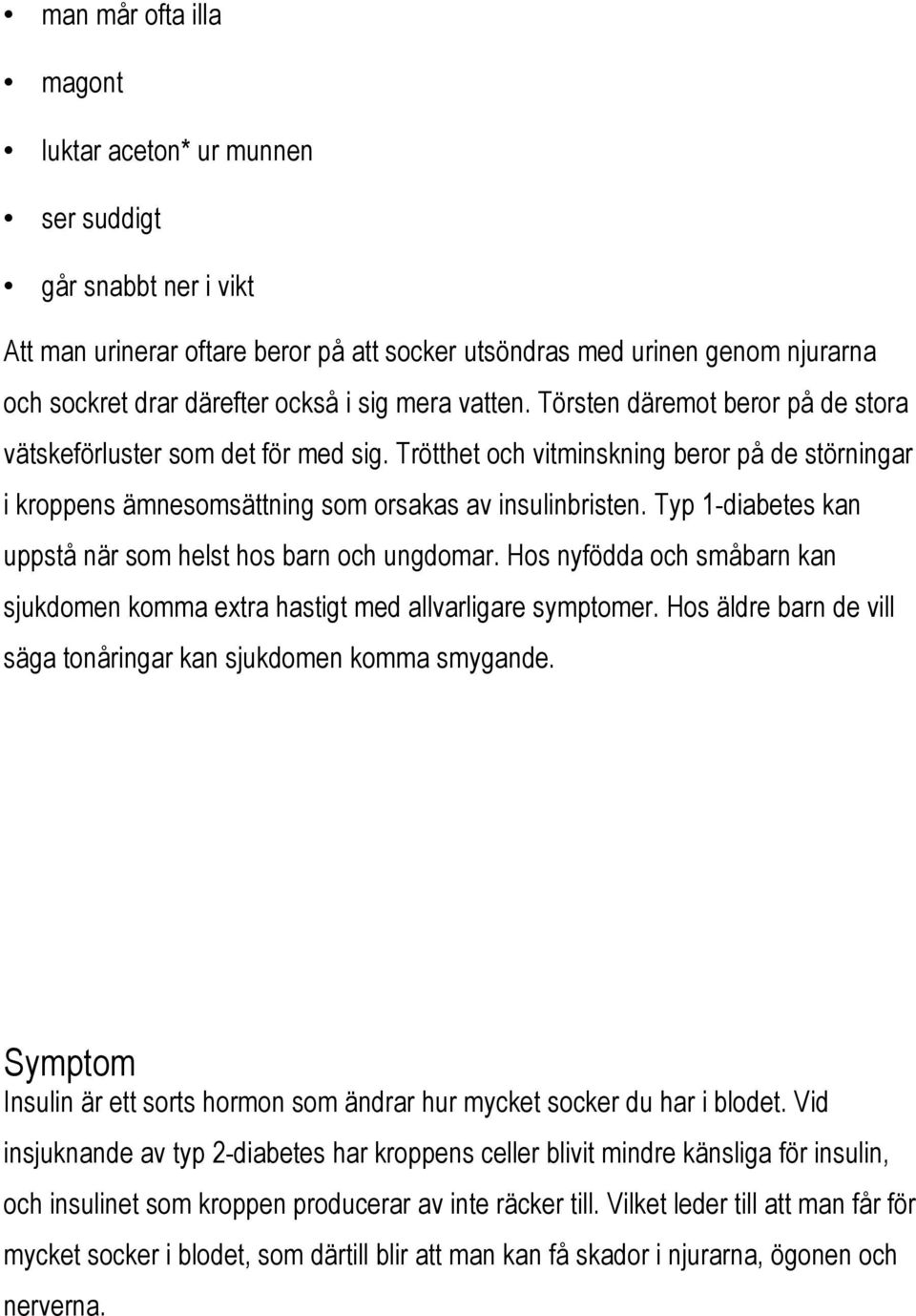 Typ 1-diabetes kan uppstå när som helst hos barn och ungdomar. Hos nyfödda och småbarn kan sjukdomen komma extra hastigt med allvarligare symptomer.