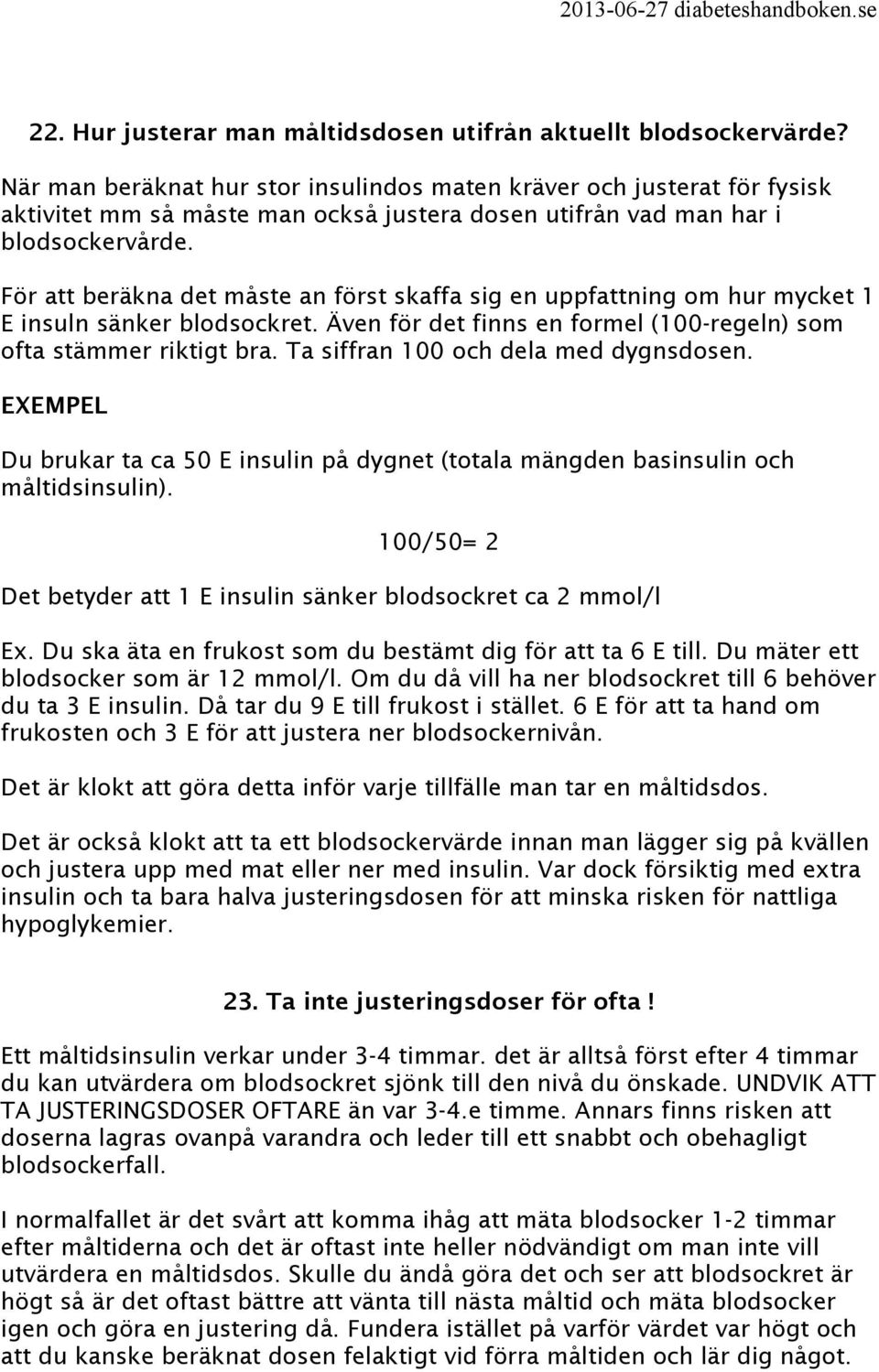 För att beräkna det måste an först skaffa sig en uppfattning om hur mycket 1 E insuln sänker blodsockret. Även för det finns en formel (100-regeln) som ofta stämmer riktigt bra.