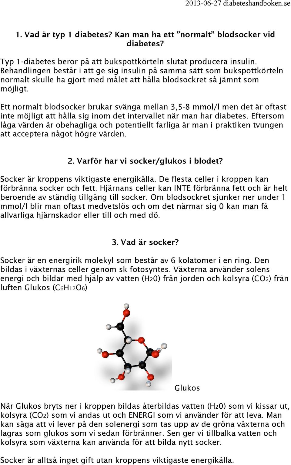 Ett normalt blodsocker brukar svänga mellan 3,5-8 mmol/l men det är oftast inte möjligt att hålla sig inom det intervallet när man har diabetes.