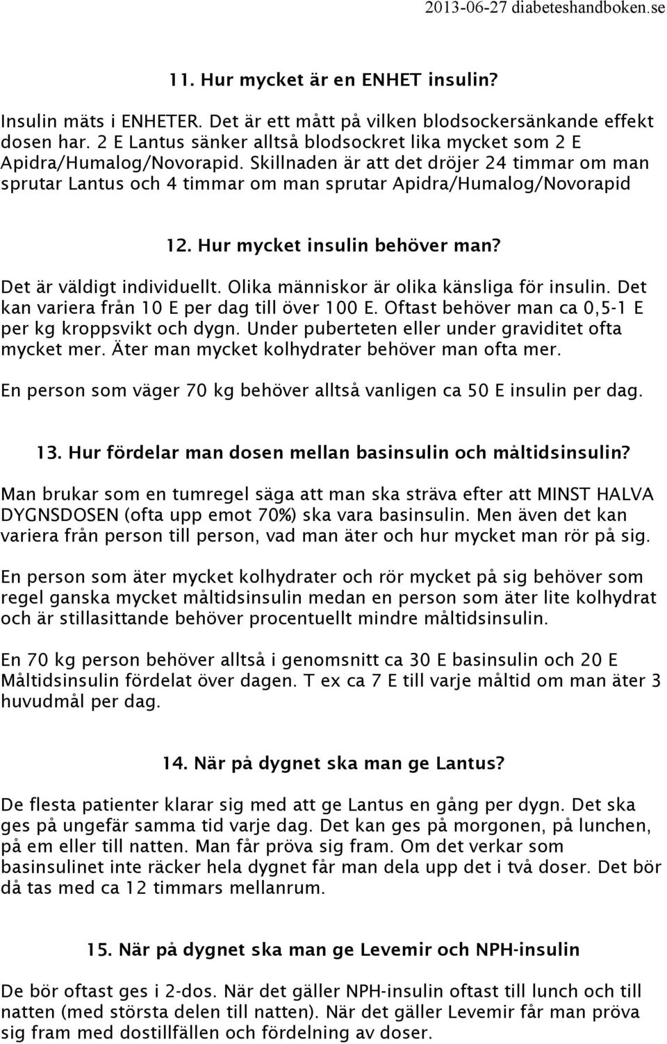 Hur mycket insulin behöver man? Det är väldigt individuellt. Olika människor är olika känsliga för insulin. Det kan variera från 10 E per dag till över 100 E.