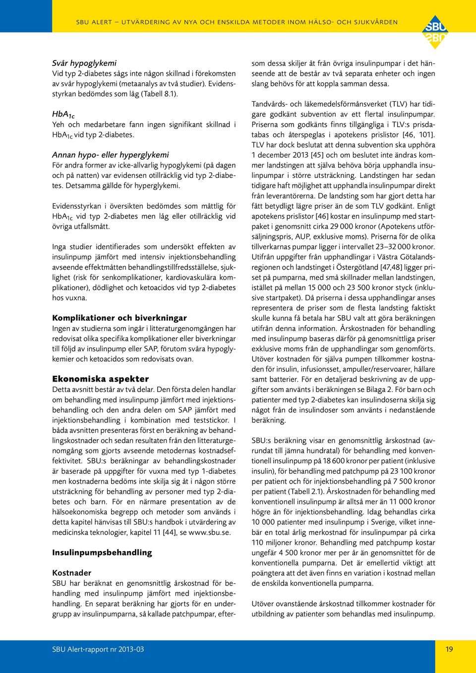 Annan hypo- eller hyperglykemi För andra former av icke-allvarlig hypoglykemi (på dagen och på natten) var evidensen otillräcklig vid typ 2-diabetes. Detsamma gällde för hyperglykemi.