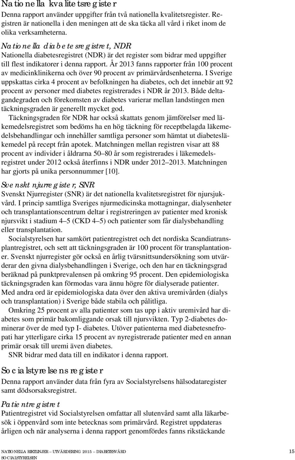 Nationella diabetesregistret, NDR Nationella diabetesregistret (NDR) är det register som bidrar med uppgifter till flest indikatorer i denna rapport.