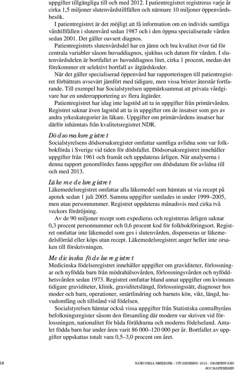 Patientregistrets slutenvårdsdel har en jämn och bra kvalitet över tid för centrala variabler såsom huvuddiagnos, sjukhus och datum för vården.