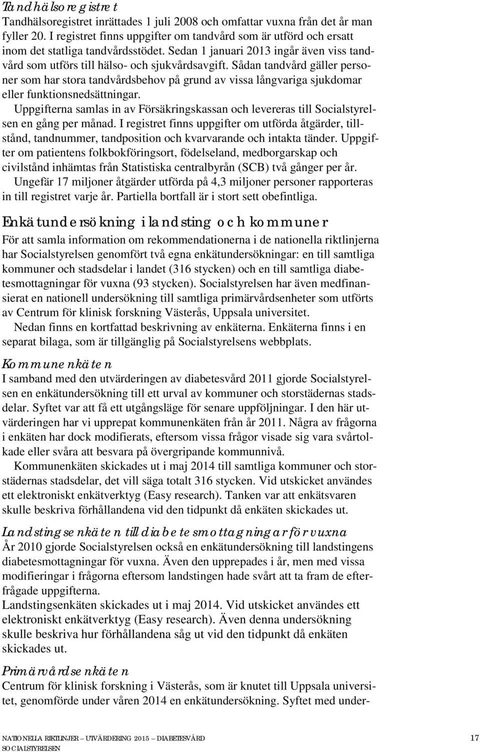 Sådan tandvård gäller personer som har stora tandvårdsbehov på grund av vissa långvariga sjukdomar eller funktionsnedsättningar.