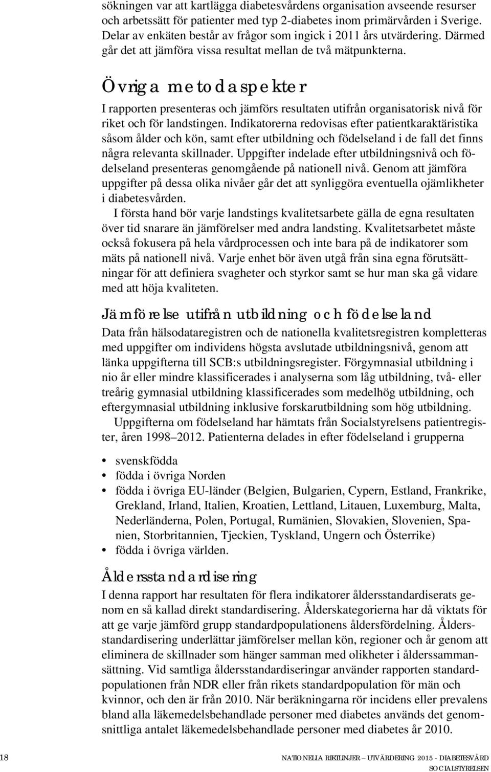 Övriga metodaspekter I rapporten presenteras och jämförs resultaten utifrån organisatorisk nivå för riket och för landstingen.