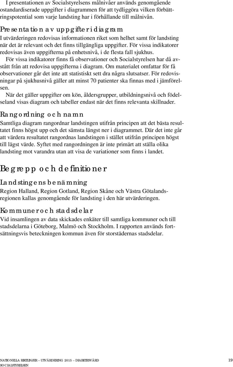 För vissa indikatorer redovisas även uppgifterna på enhetsnivå, i de flesta fall sjukhus.