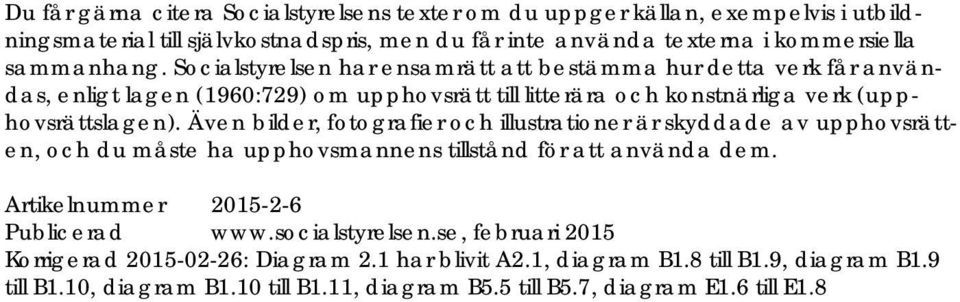 Även bilder, fotografier och illustrationer är skyddade av upphovsrätten, och du måste ha upphovsmannens tillstånd för att använda dem. Artikelnummer 2015-2-6 Publicerad www.
