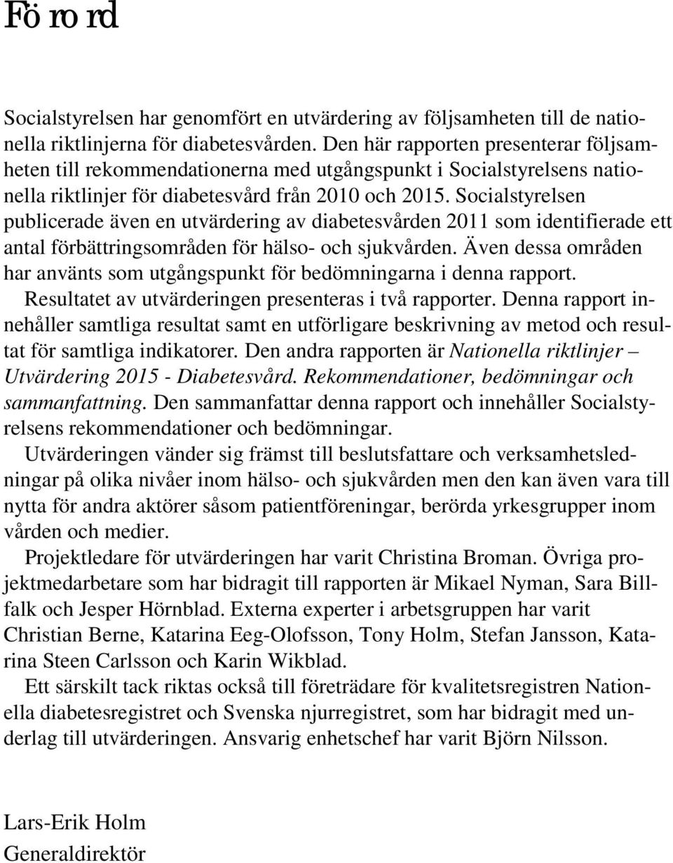 Socialstyrelsen publicerade även en utvärdering av diabetesvården 2011 som identifierade ett antal förbättringsområden för hälso- och sjukvården.