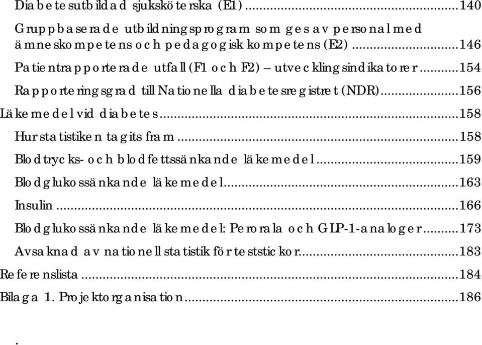 .. 156 Läkemedel vid diabetes... 158 Hur statistiken tagits fram... 158 Blodtrycks- och blodfettssänkande läkemedel... 159 Blodglukossänkande läkemedel.