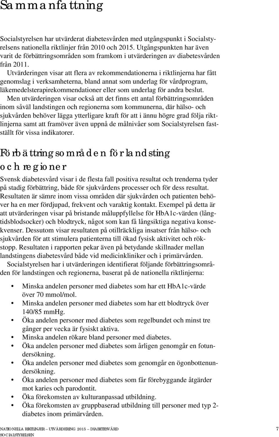 Utvärderingen visar att flera av rekommendationerna i riktlinjerna har fått genomslag i verksamheterna, bland annat som underlag för vårdprogram, läkemedelsterapirekommendationer eller som underlag
