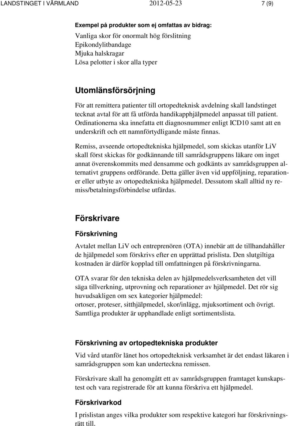 Ordinationerna ska innefatta ett diagnosnummer enligt ICD10 samt att en underskrift och ett namnförtydligande måste finnas.