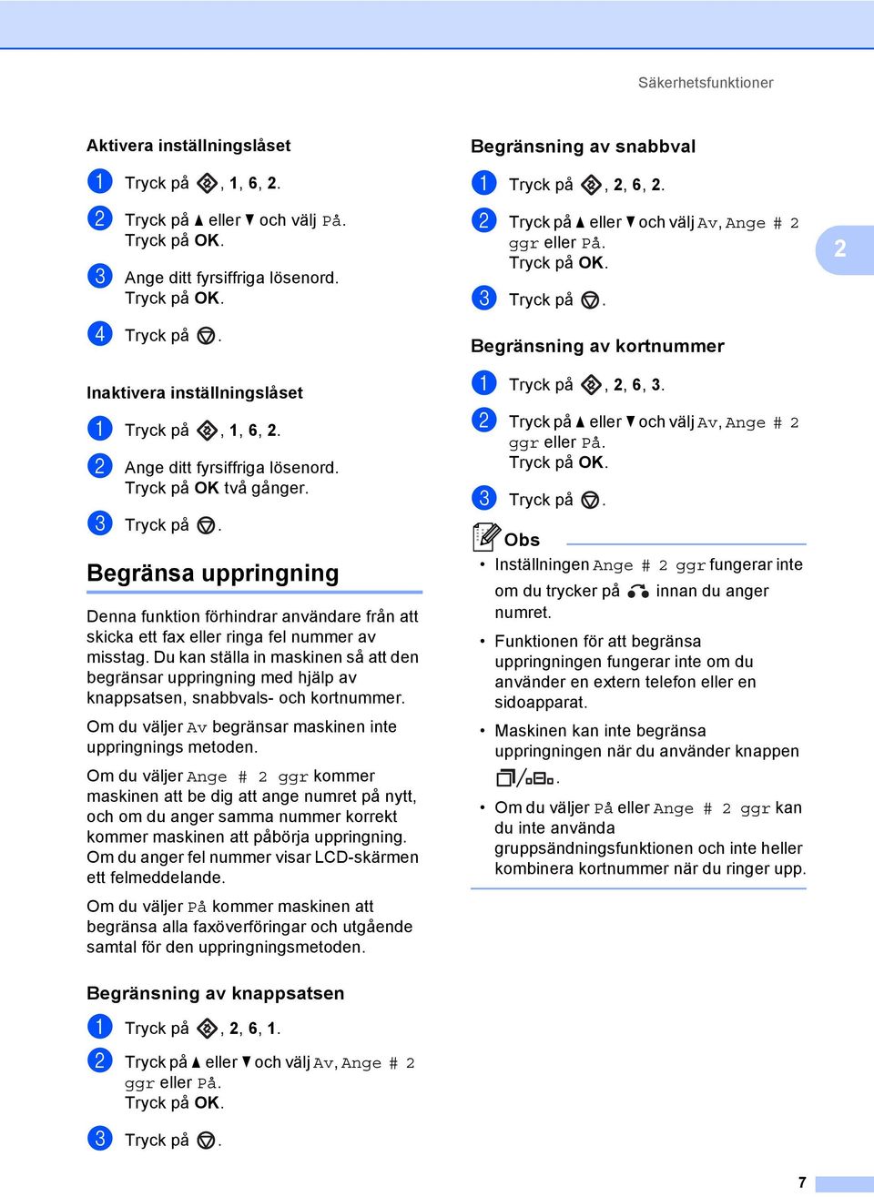 Du kan ställa in maskinen så att den begränsar uppringning med hjälp av knappsatsen, snabbvals- och kortnummer. Om du väljer Av begränsar maskinen inte uppringnings metoden.