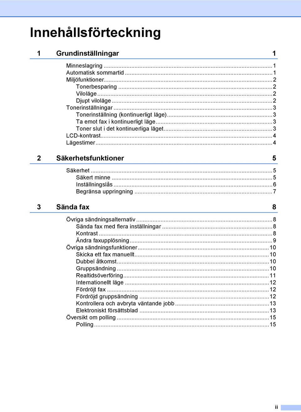 ..5 Säkert minne...5 Inställningslås...6 Begränsa uppringning... 7 3 Sända fax 8 Övriga sändningsalternativ...8 Sända fax med flera inställningar...8 Kontrast...8 Ändra faxupplösning.