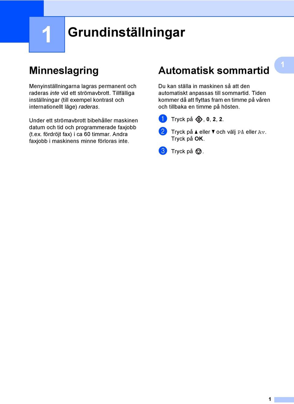 Under ett strömavbrott bibehåller maskinen datum och tid och programmerade faxjobb (t.ex. fördröjt fax) i ca 60 timmar.