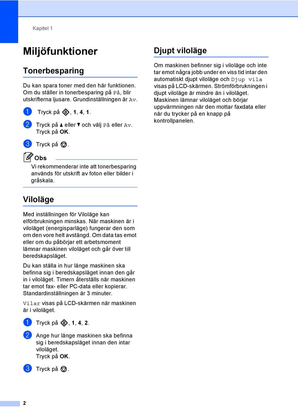 Djupt viloläge 1 Om maskinen befinner sig i viloläge och inte tar emot några jobb under en viss tid intar den automatiskt djupt viloläge och Djup vila visas på LCD-skärmen.