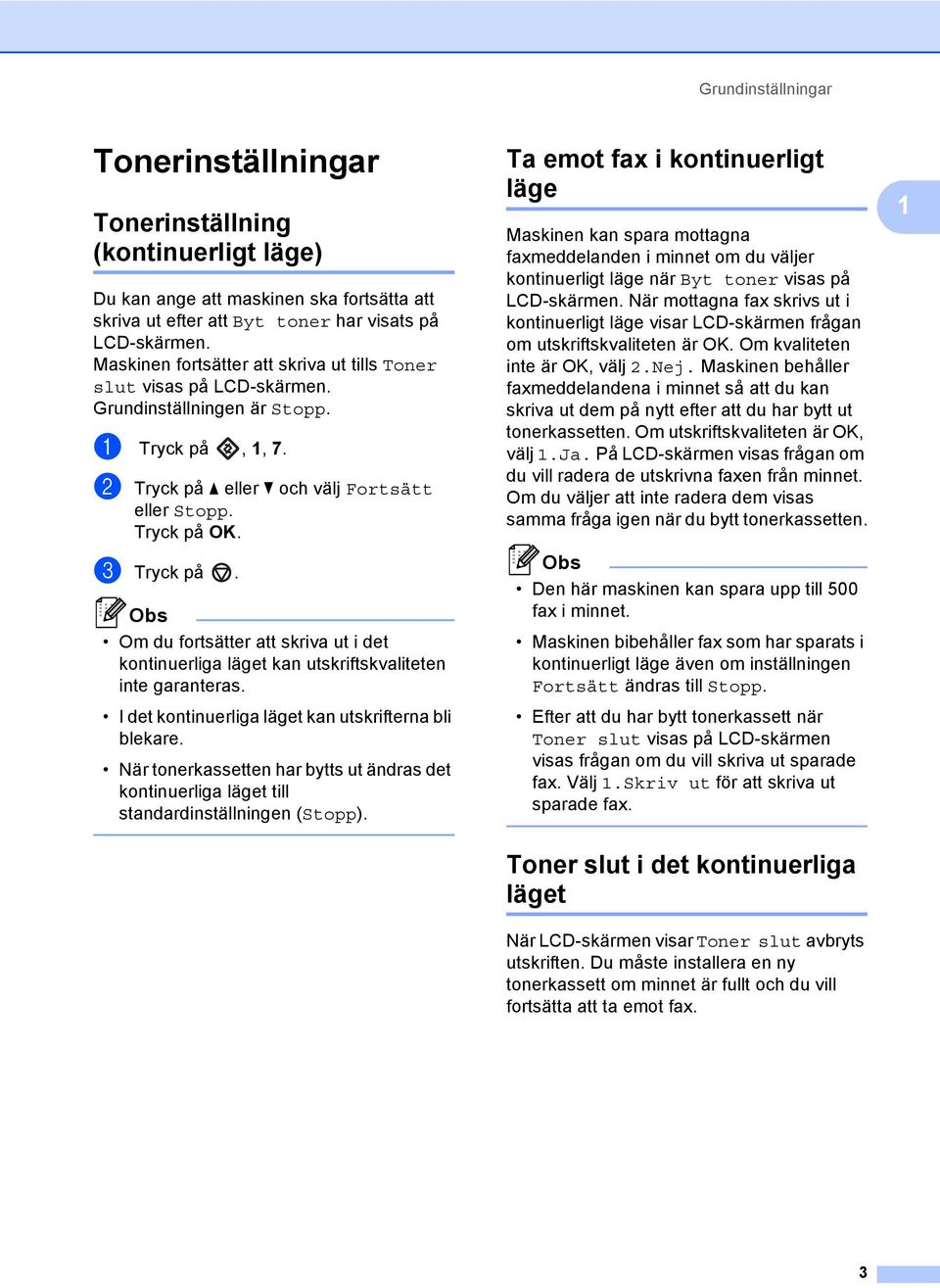 Om du fortsätter att skriva ut i det kontinuerliga läget kan utskriftskvaliteten inte garanteras. I det kontinuerliga läget kan utskrifterna bli blekare.