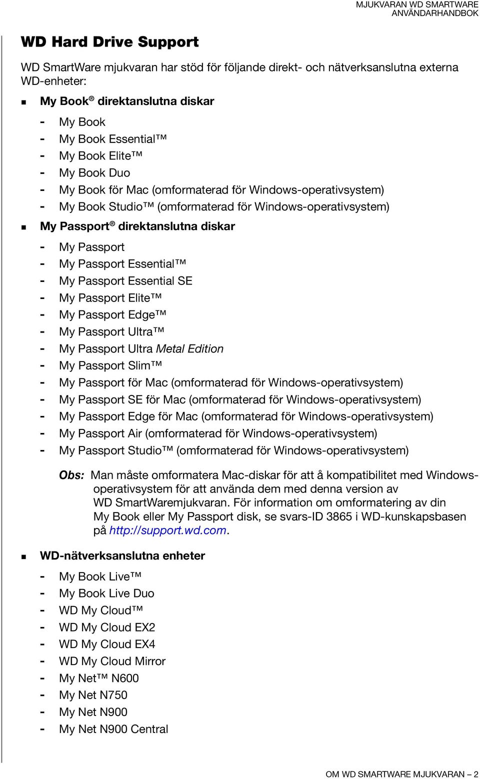 - My Passport Essential SE - My Passport Elite - My Passport Edge - My Passport Ultra - My Passport Ultra Metal Edition - My Passport Slim - My Passport för Mac (omformaterad för