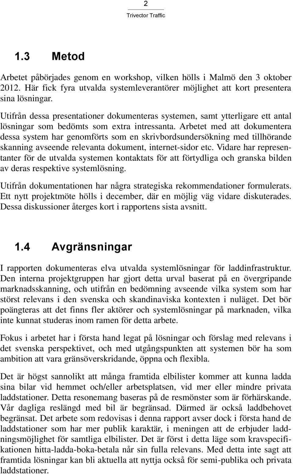 Arbetet med att dokumentera dessa system har genomförts som en skrivbordsundersökning med tillhörande skanning avseende relevanta dokument, internet-sidor etc.