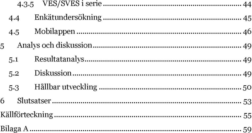 1 Resultatanalys... 49 5.2 Diskussion... 49 5.3 Hållbar utveckling.