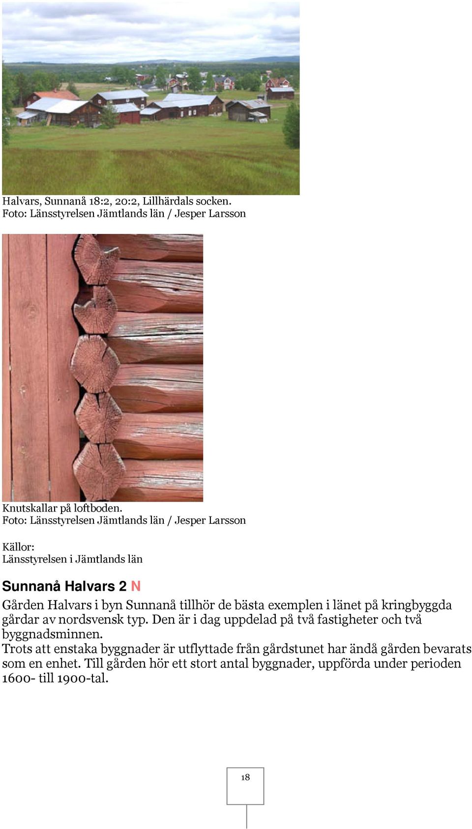 de bästa exemplen i länet på kringbyggda gårdar av nordsvensk typ. Den är i dag uppdelad på två fastigheter och två byggnadsminnen.