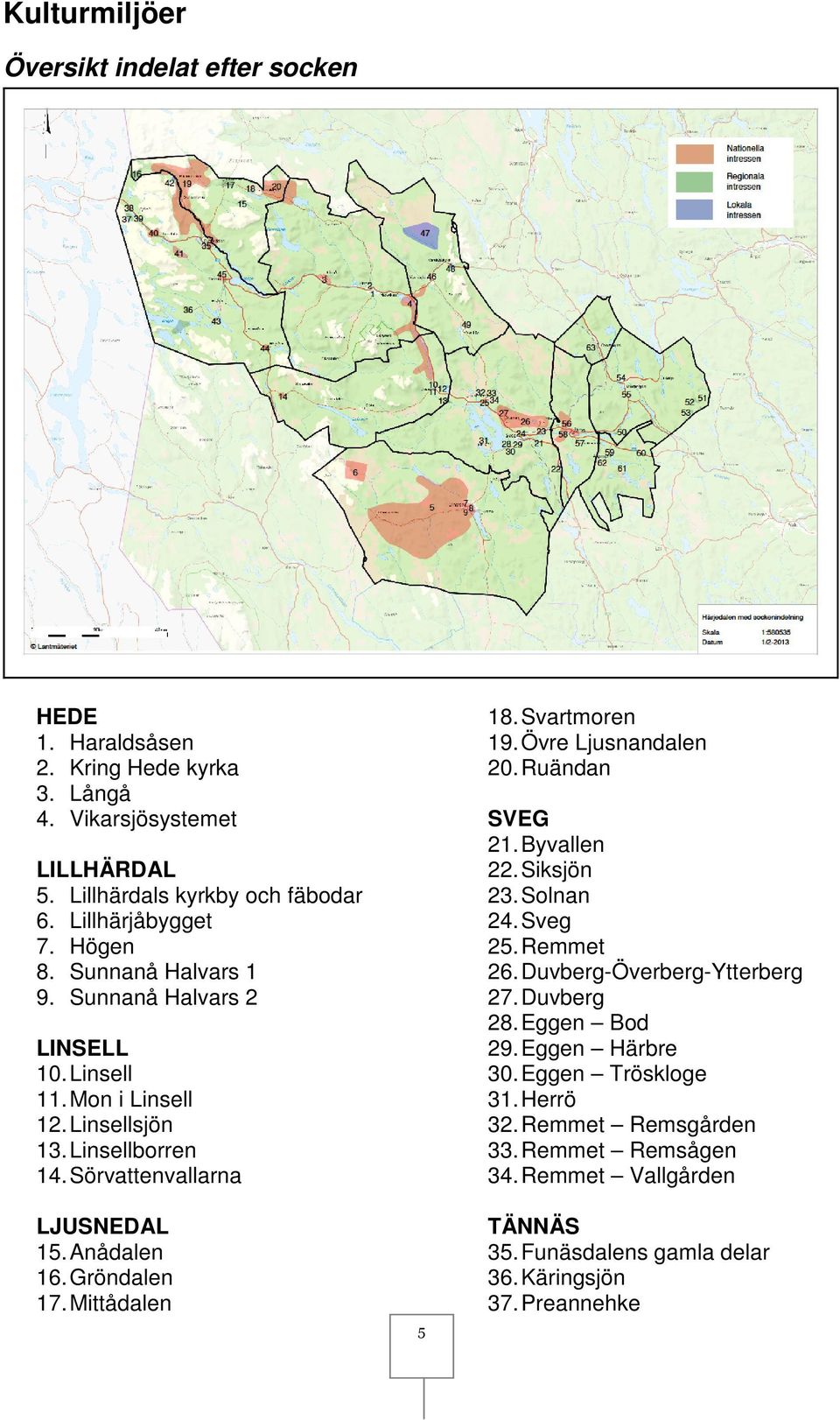 Gröndalen 17. Mittådalen 5 18. Svartmoren 19. Övre Ljusnandalen 20. Ruändan SVEG 21. Byvallen 22. Siksjön 23. Solnan 24. Sveg 25. Remmet 26. Duvberg-Överberg-Ytterberg 27.
