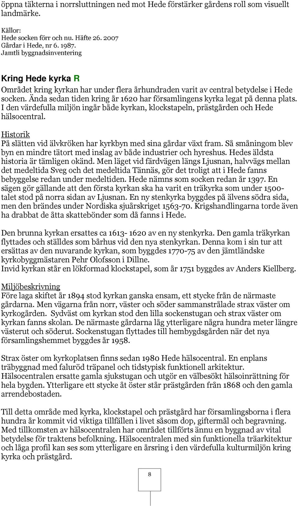 Ända sedan tiden kring år 1620 har församlingens kyrka legat på denna plats. I den värdefulla miljön ingår både kyrkan, klockstapeln, prästgården och Hede hälsocentral.