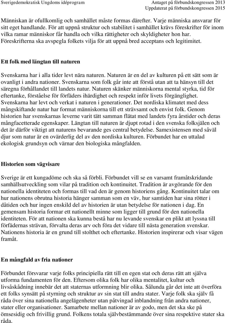 Föreskrifterna ska avspegla folkets vilja för att uppnå bred acceptans och legitimitet. Ett folk med längtan till naturen Svenskarna har i alla tider levt nära naturen.