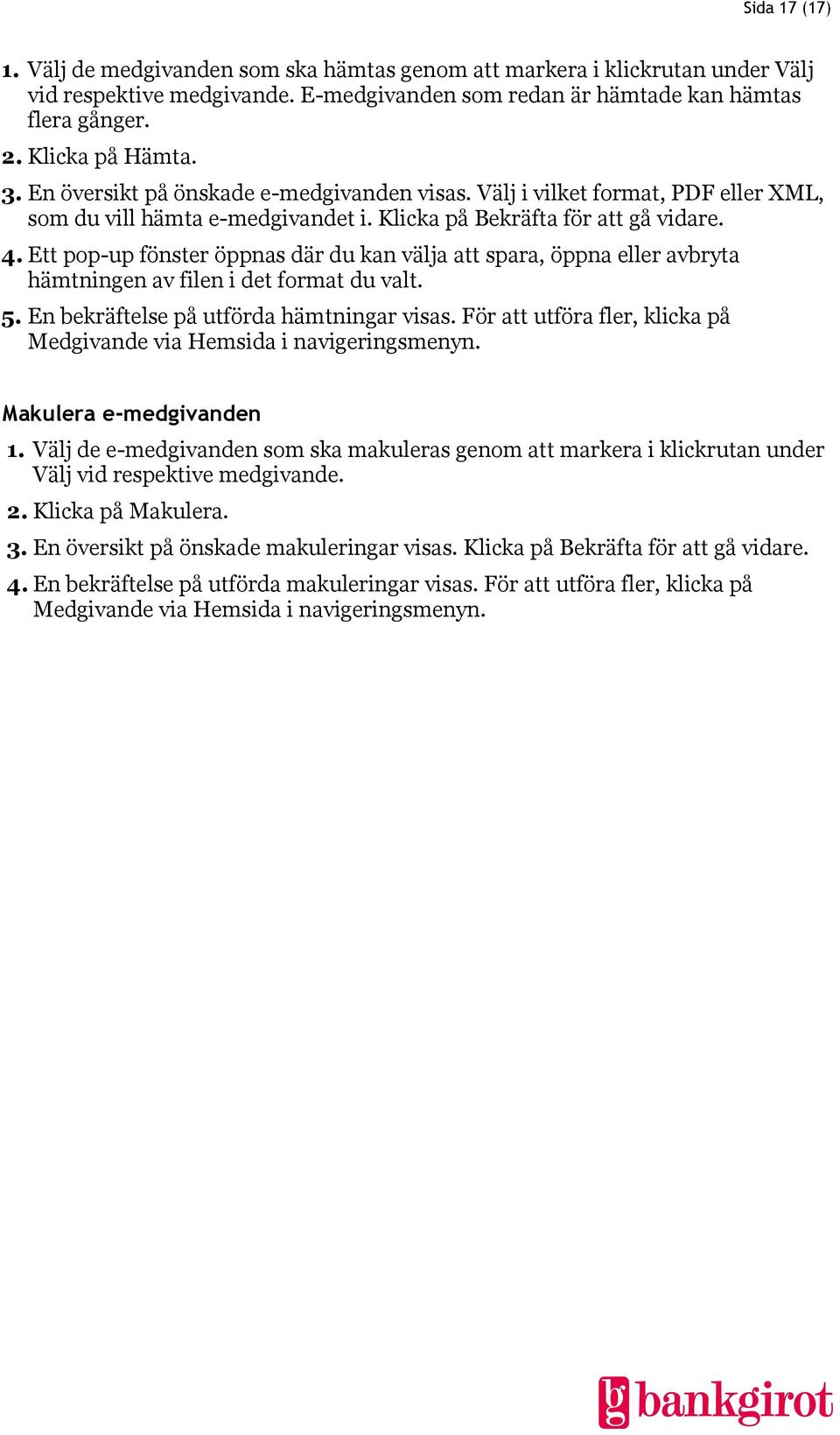 Ett pop-up fönster öppnas där du kan välja att spara, öppna eller avbryta hämtningen av filen i det format du valt. 5. En bekräftelse på utförda hämtningar visas.