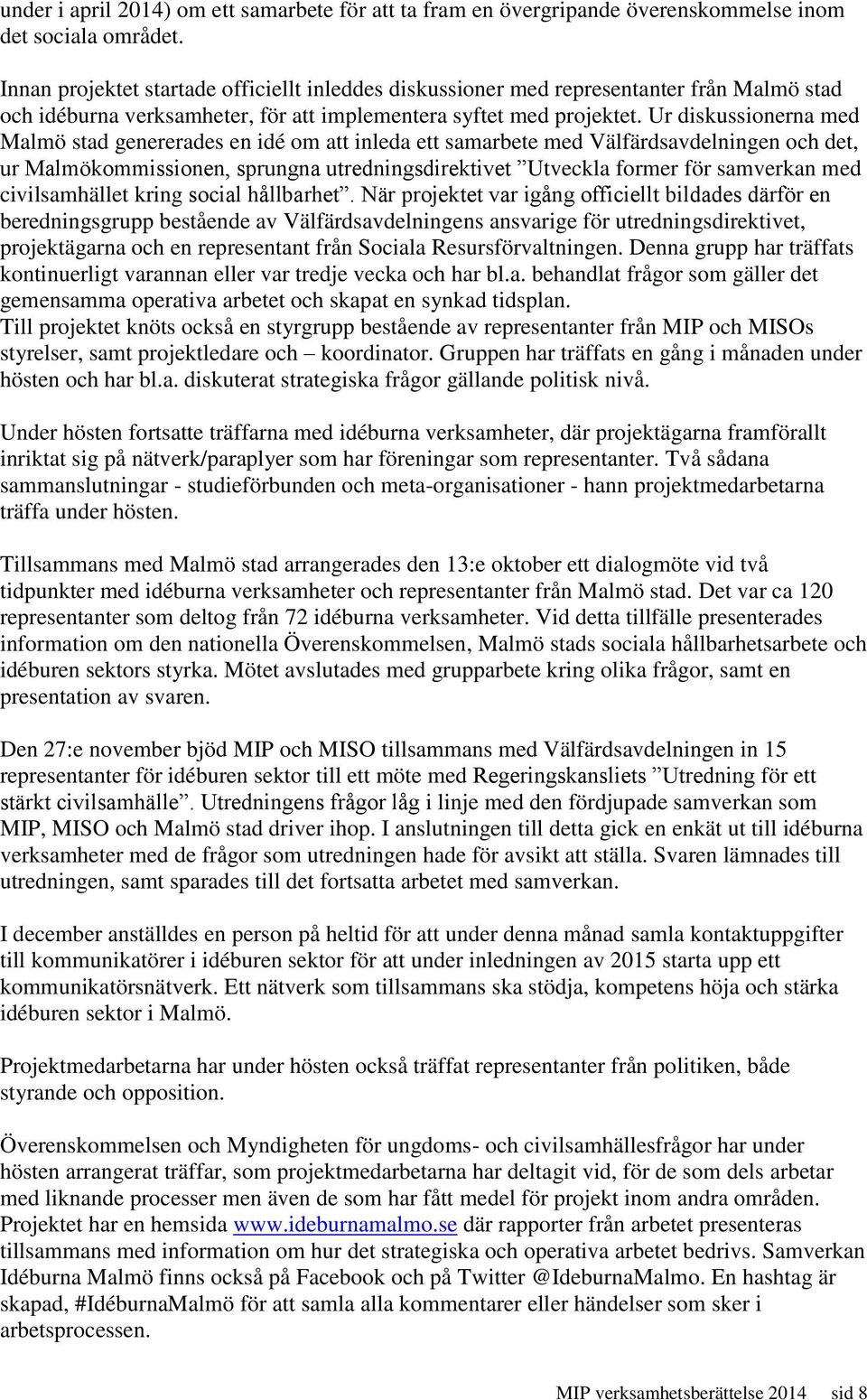 Ur diskussionerna med Malmö stad genererades en idé om att inleda ett samarbete med Välfärdsavdelningen och det, ur Malmökommissionen, sprungna utredningsdirektivet Utveckla former för samverkan med