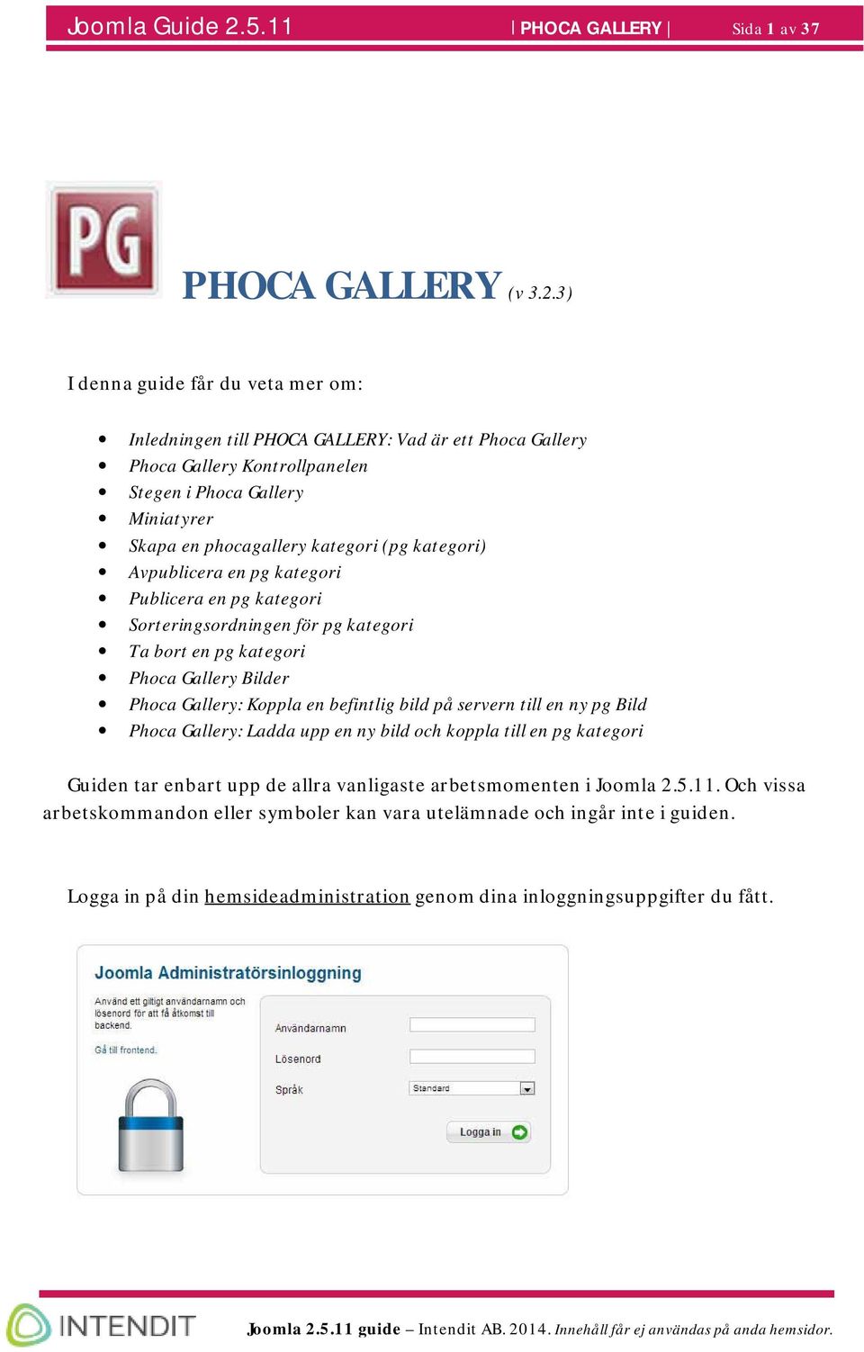 3) I denna guide får du veta mer om: Inledningen till PHOCA GALLERY: Vad är ett Phoca Gallery Phoca Gallery Kontrollpanelen Stegen i Phoca Gallery Miniatyrer Skapa en phocagallery kategori (pg