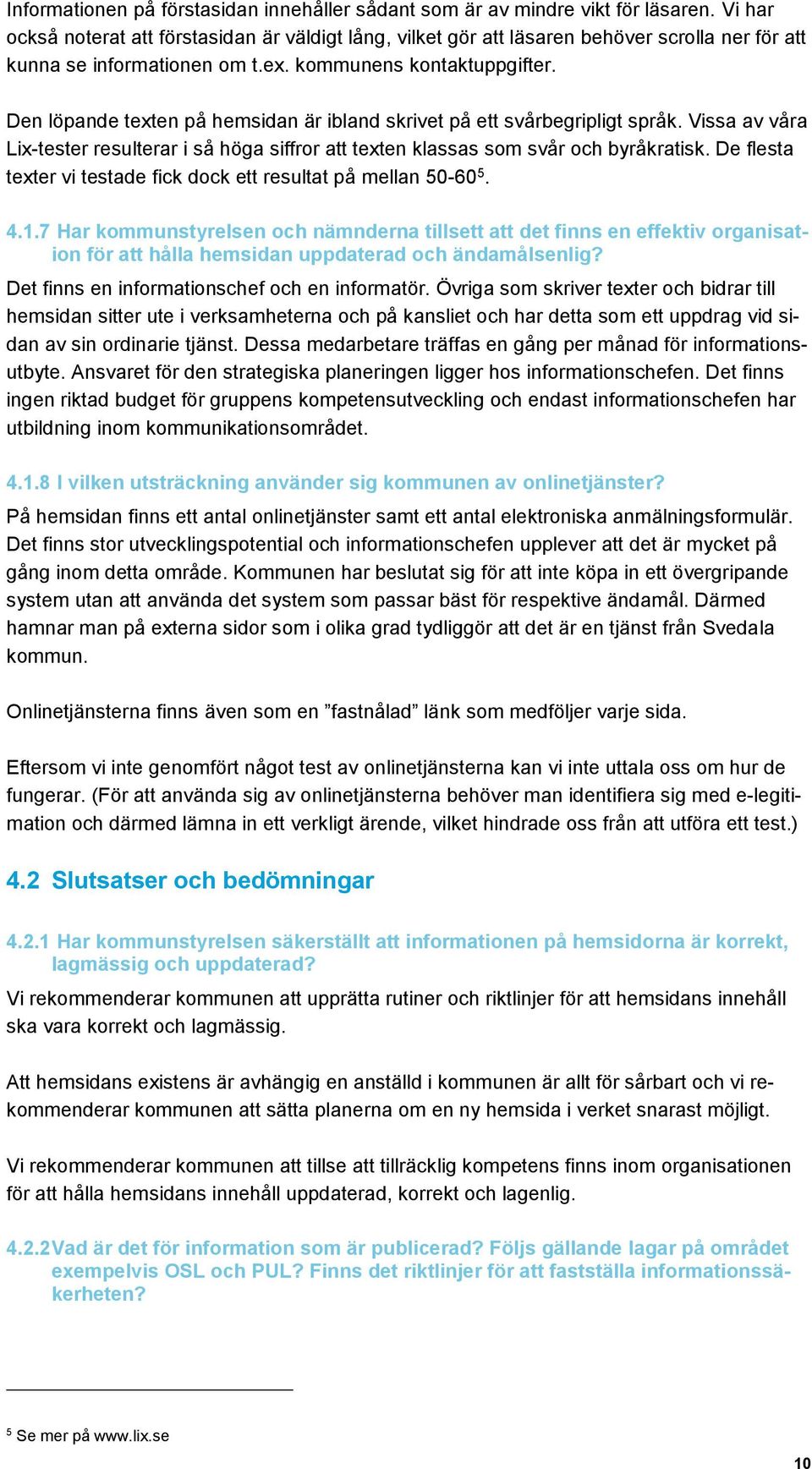 Den löpande texten på hemsidan är ibland skrivet på ett svårbegripligt språk. Vissa av våra Lix-tester resulterar i så höga siffror att texten klassas som svår och byråkratisk.