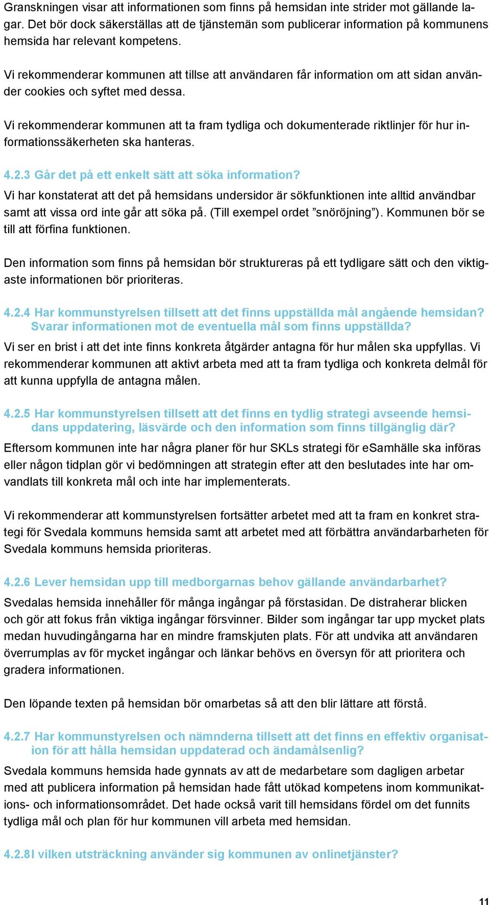 Vi rekommenderar kommunen att tillse att användaren får information om att sidan använder cookies och syftet med dessa.