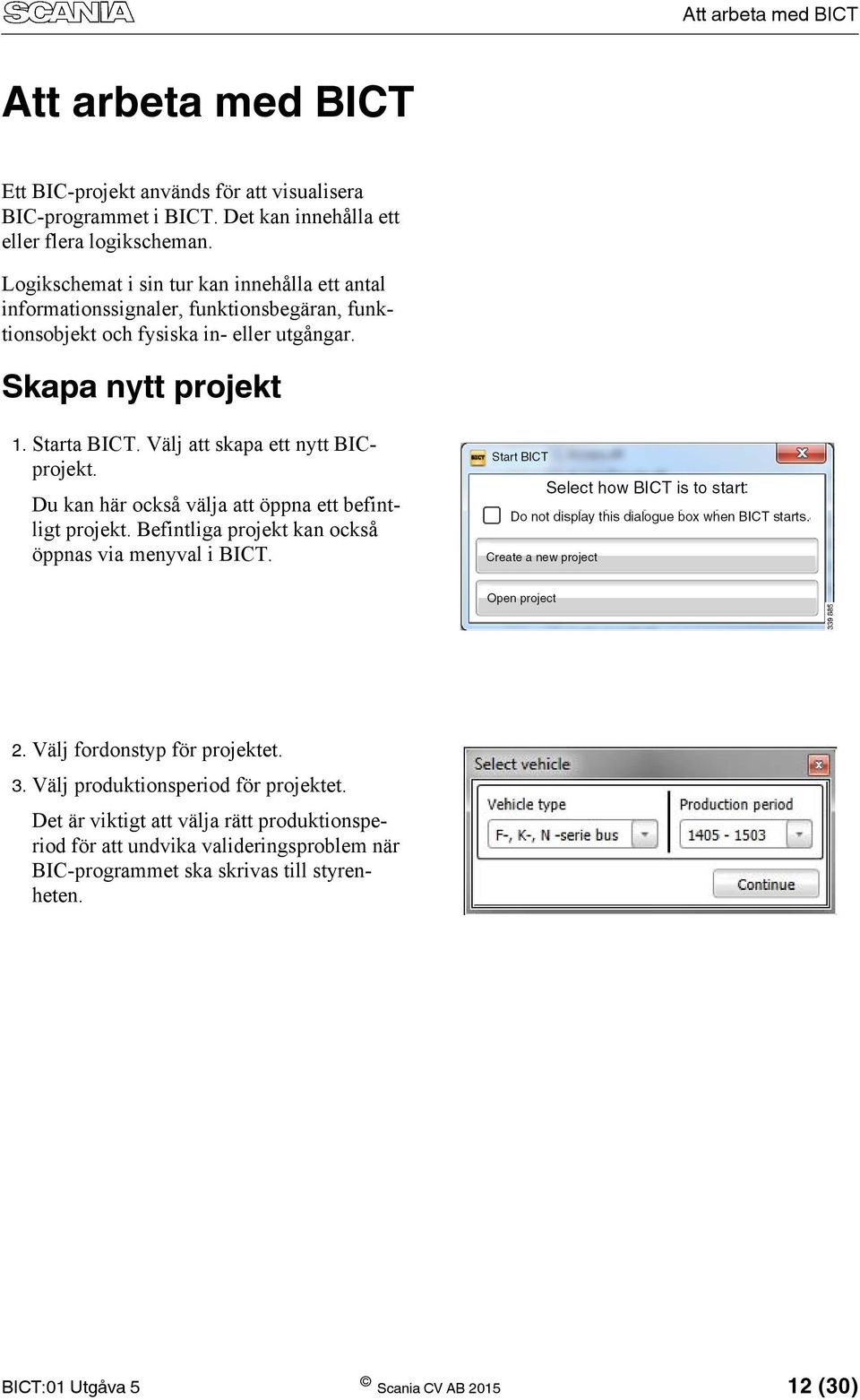 Välj att skapa ett nytt BICprojekt. Du kan här också välja att öppna ett befintligt projekt. Befintliga projekt kan också öppnas via menyval i BICT. 2.