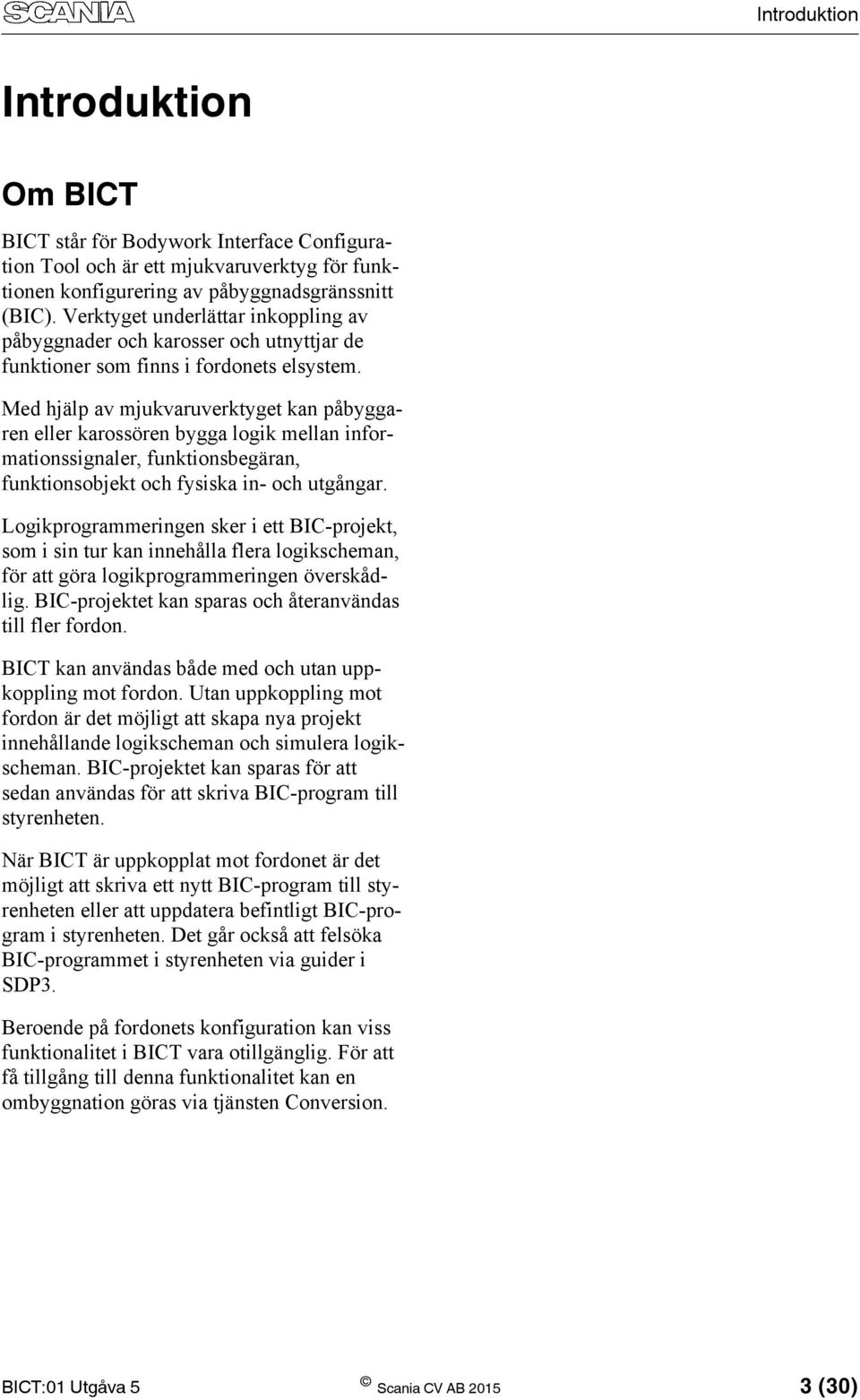 Med hjälp av mjukvaruverktyget kan påbyggaren eller karossören bygga logik mellan informationssignaler, funktionsbegäran, funktionsobjekt och fysiska in- och utgångar.