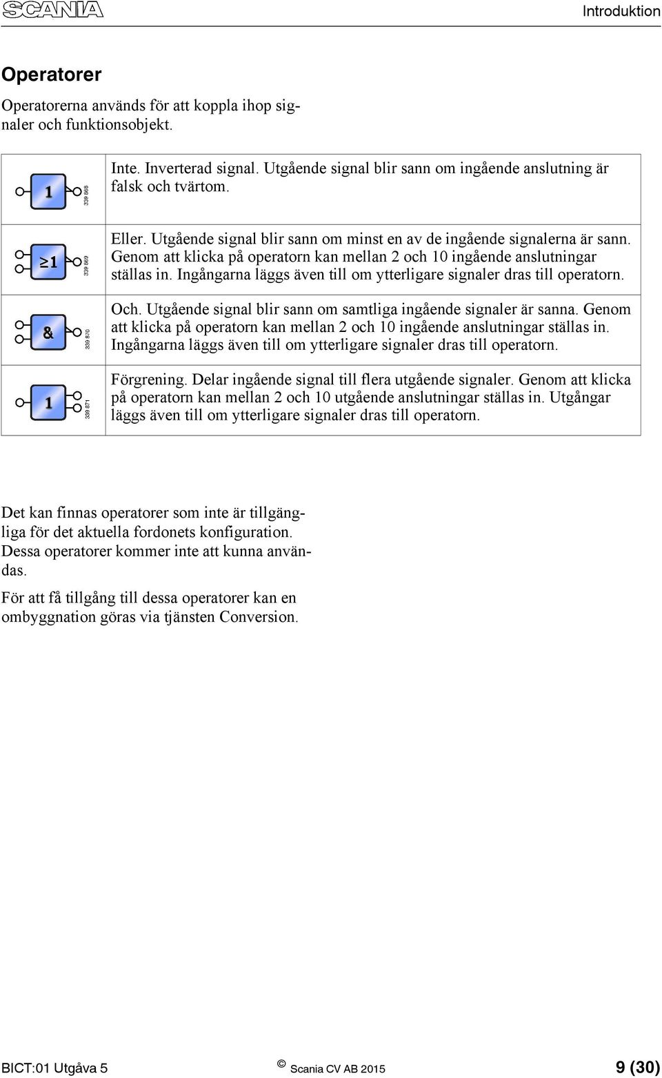 Ingångarna läggs även till om ytterligare signaler dras till operatorn. Och. Utgående signal blir sann om samtliga ingående signaler är sanna.