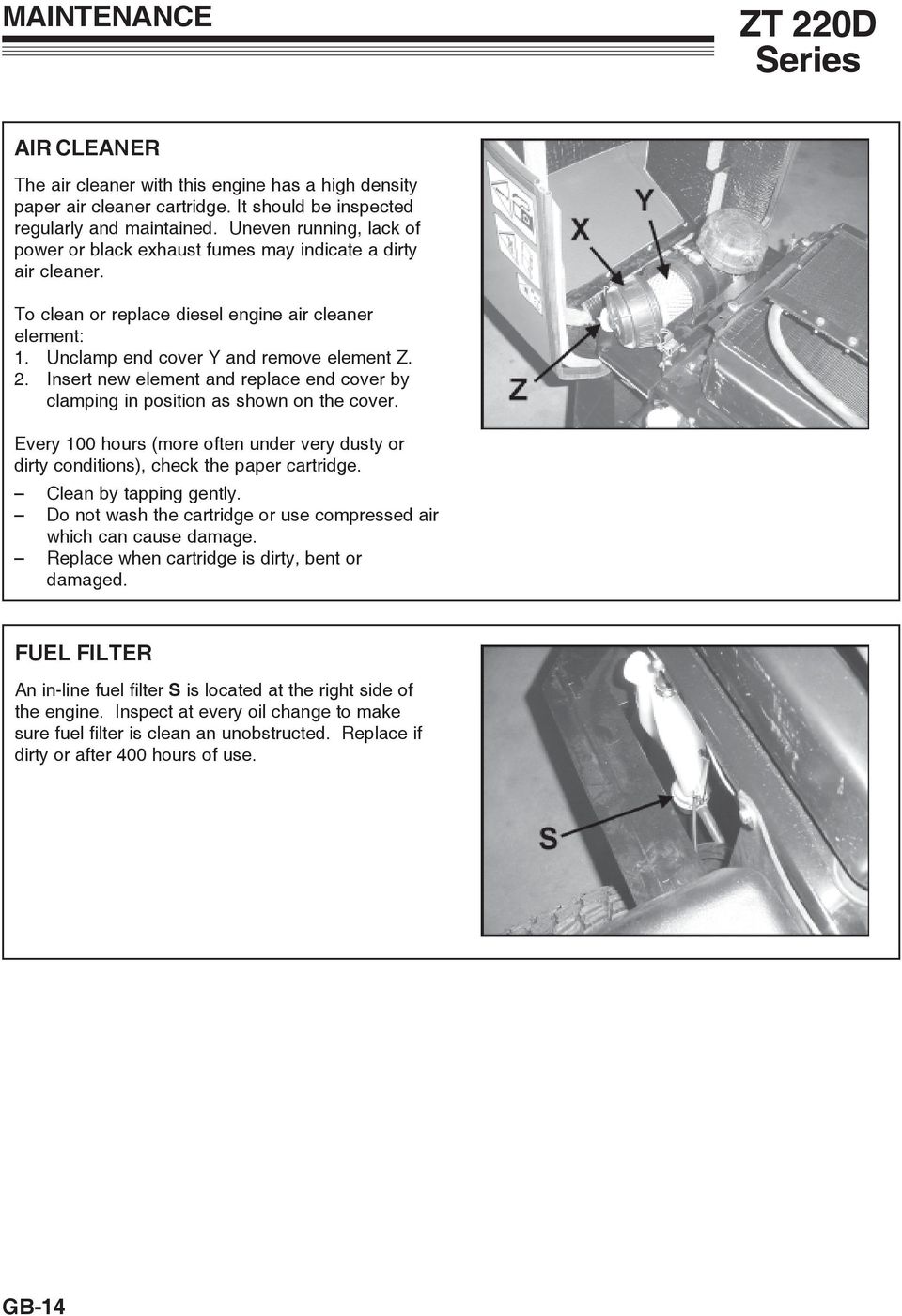 Insert new element and replace end cover by clamping in position as shown on the cover. Every 100 hours (more often under very dusty or dirty conditions), check the paper cartridge.