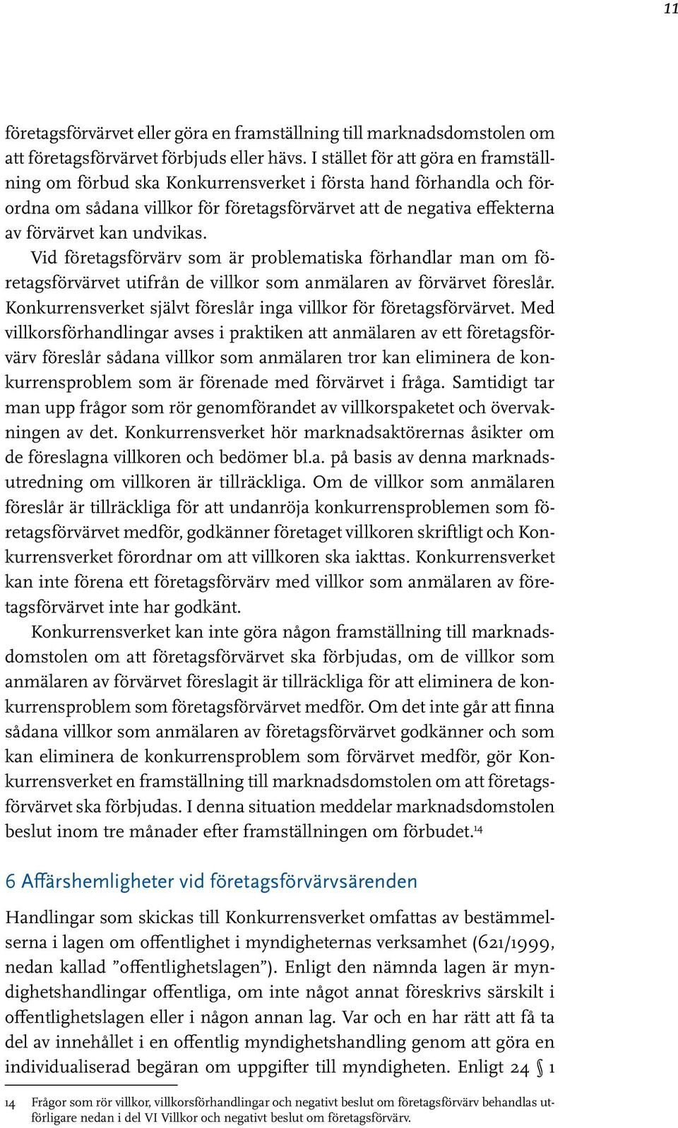 undvikas. Vid företagsförvärv som är problematiska förhandlar man om företagsförvärvet utifrån de villkor som anmälaren av förvärvet föreslår.