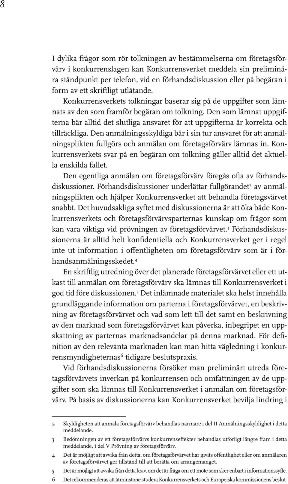 Den som lämnat uppgifterna bär alltid det slutliga ansvaret för att uppgifterna är korrekta och tillräckliga.