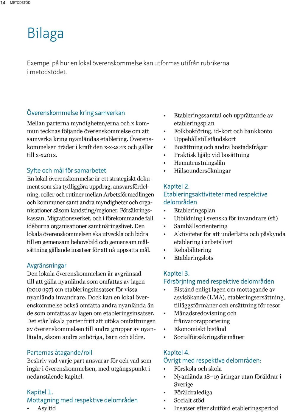 Överenskommelsen träder i krft den x-x-201x och gäller till x-x201x.