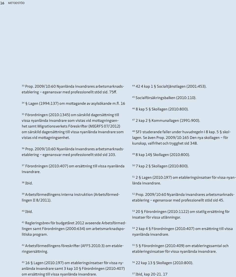 35 Förordningen (2010:1345) om särskild dgersättning till viss nynländ invndrre som vists vid mottgningsenhet smt Migrtionsverkets Föreskrifter (MIGRFS 07/2012) om särskild dgersättning till viss