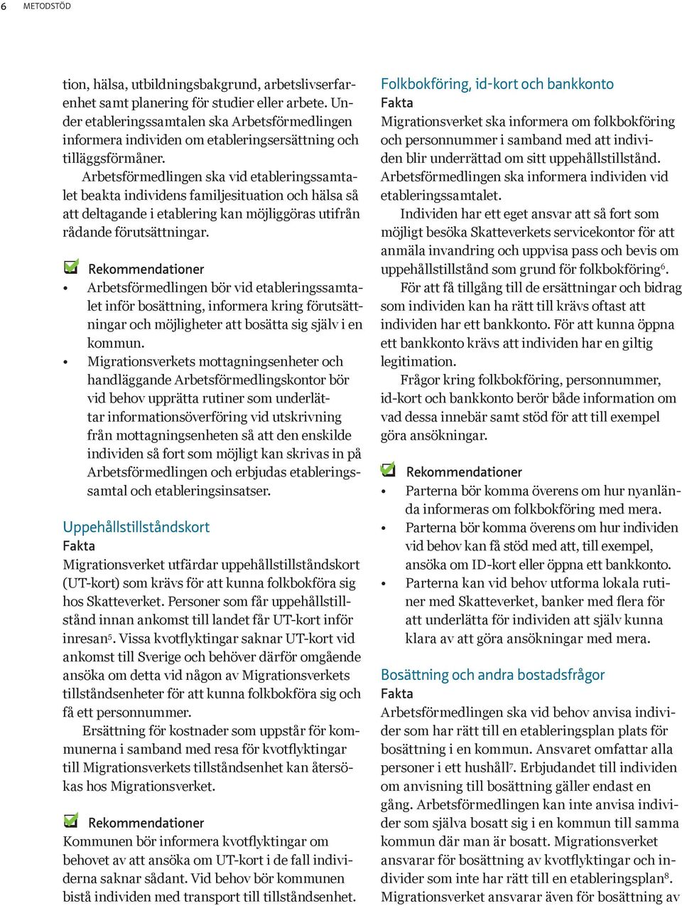 Arbetsförmedlingen sk vid etbleringssmtlet bekt individens fmiljesitution och häls så tt deltgnde i etblering kn möjliggörs utifrån rådnde förutsättningr.