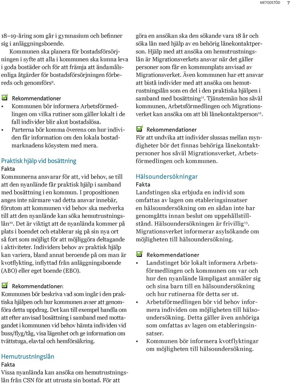Kommunen bör informer Arbetsförmedlingen om vilk rutiner som gäller loklt i de fll individer blir kut bostdslös.