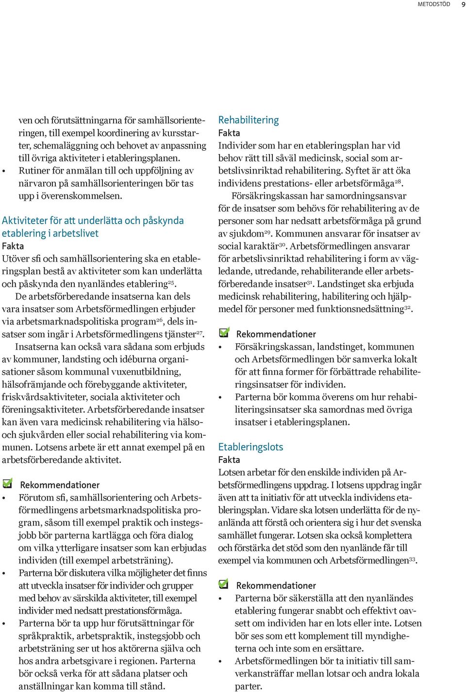 Aktiviteter för tt underlätt och påskynd etblering i rbetslivet Utöver sfi och smhällsorientering sk en etbleringspln bestå v ktiviteter som kn underlätt och påskynd den nynländes etblering 25.