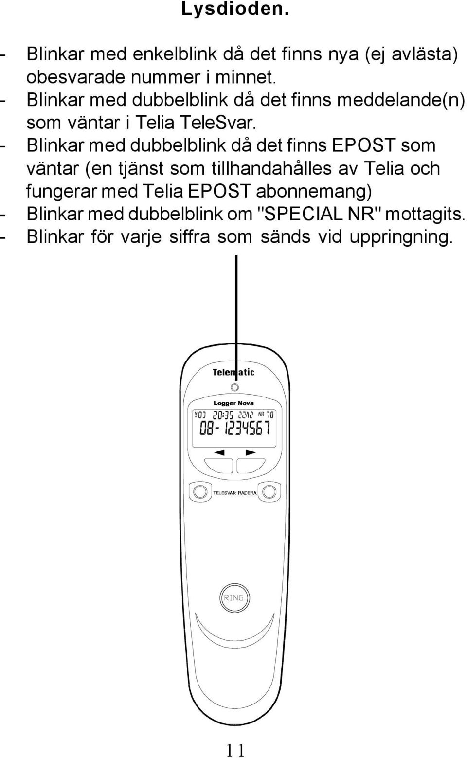 - Blinkar med dubbelblink då det finns EPOST som väntar (en tjänst som tillhandahålles av Telia och