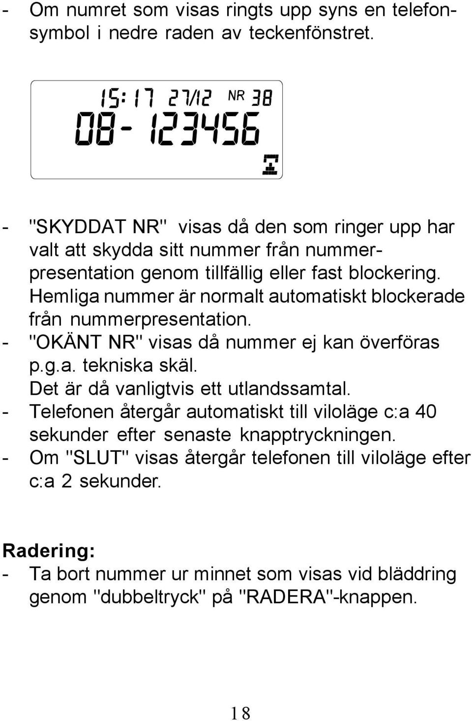 Hemliga nummer är normalt automatiskt blockerade från nummerpresentation. - "OKÄNT NR" visas då nummer ej kan överföras p.g.a. tekniska skäl.