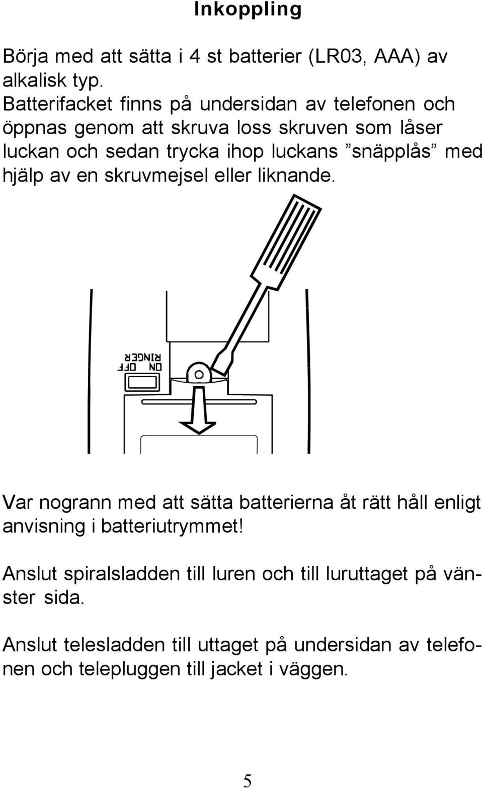 luckans snäpplås med hjälp av en skruvmejsel eller liknande.