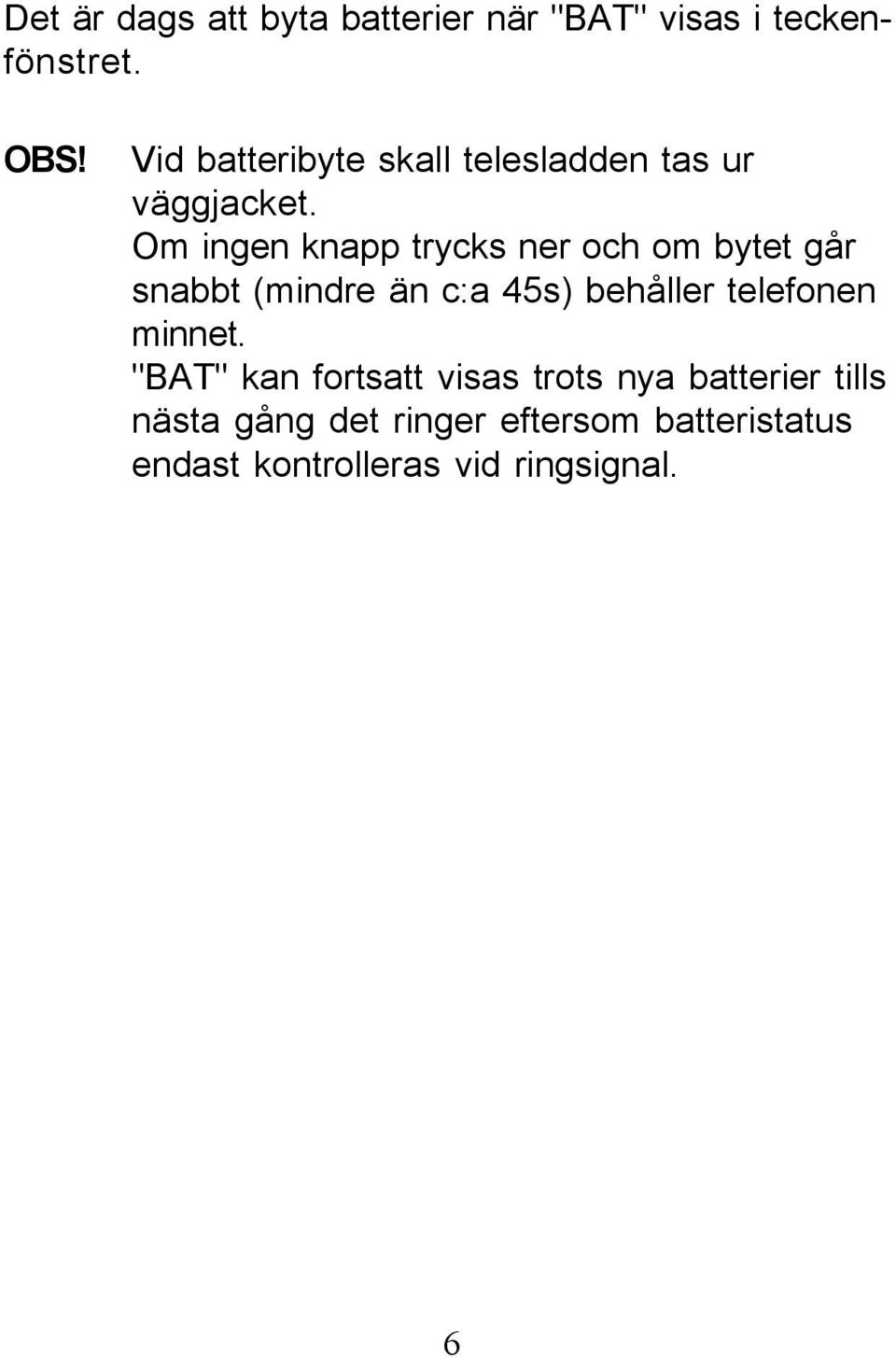 Om ingen knapp trycks ner och om bytet går snabbt (mindre än c:a 45s) behåller telefonen