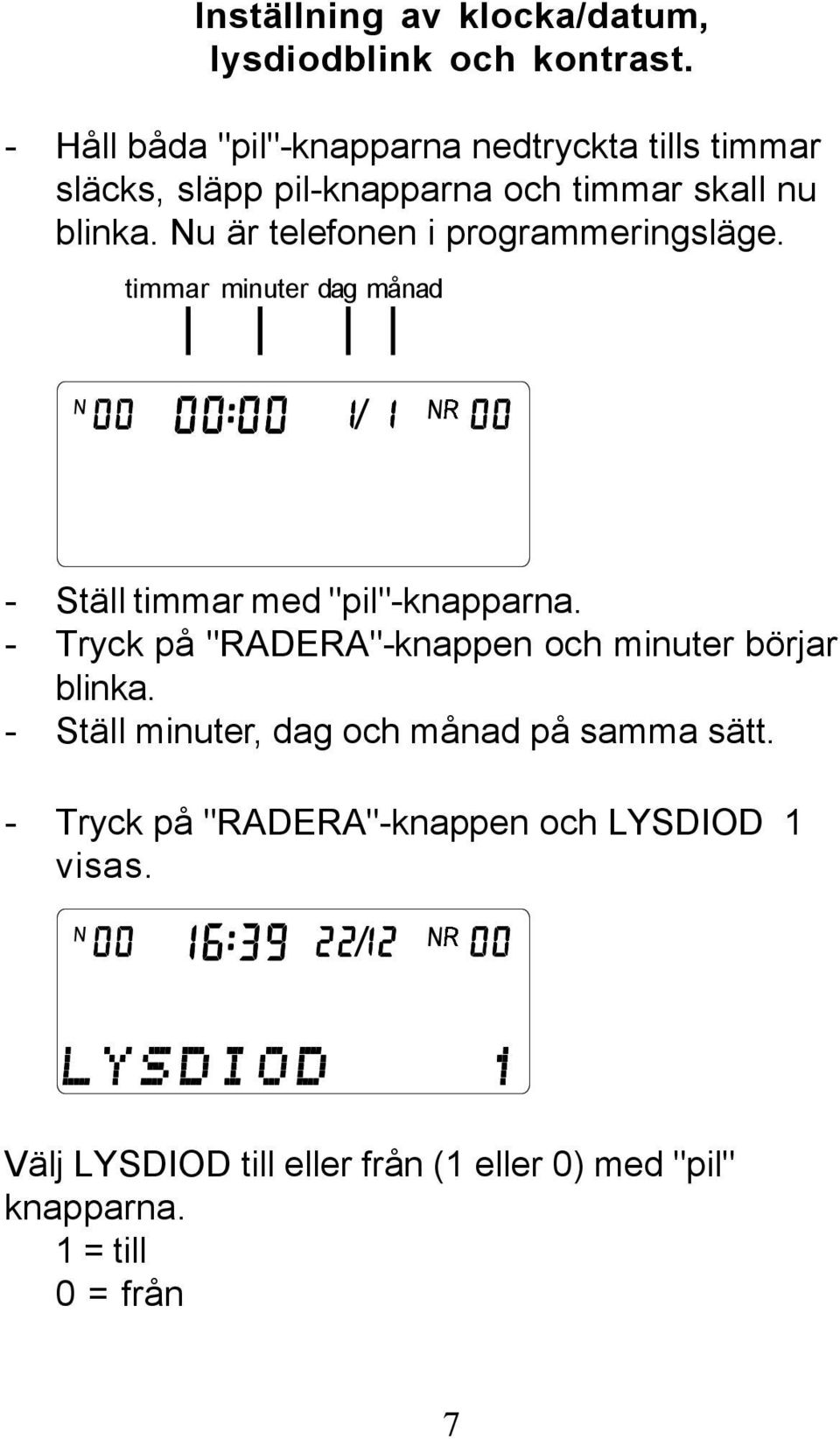 Nu är telefonen i programmeringsläge. timmar minuter dag månad - Ställ timmar med "pil"-knapparna.