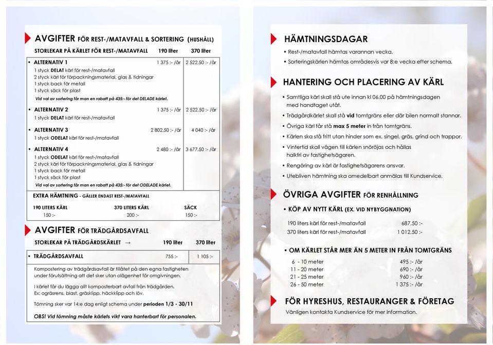 ALTERNATIV 2 1 375 :- /år 2 522,50 :- /år 1 styck DELAT kärl för rest-/matavfall ALTERNATIV 3 2 802,50 :- /år 4 040 :- /år 1 styck ODELAT kärl för rest-/matavfall ALTERNATIV 4 2 480 :- /år 3 677,50