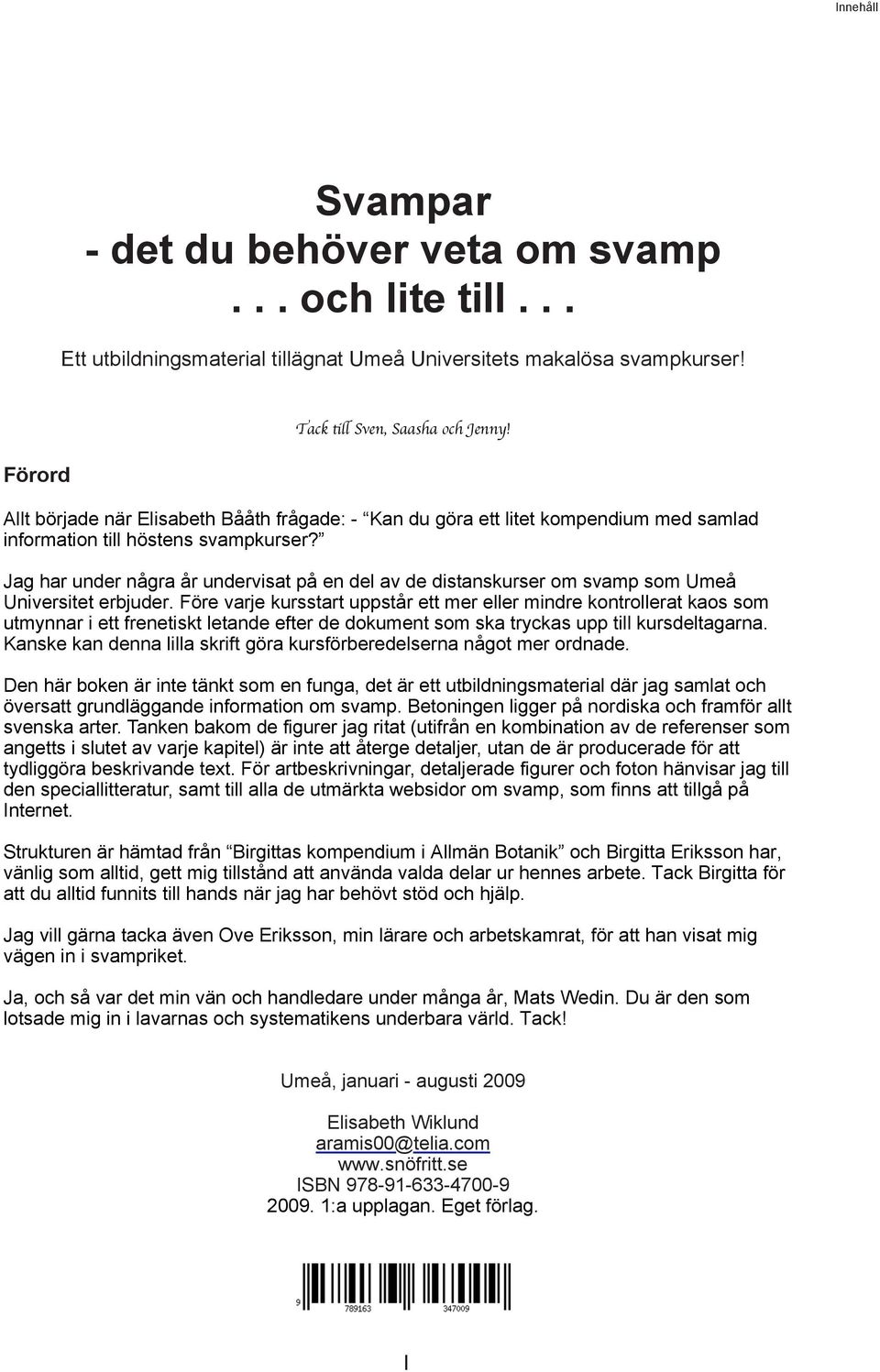 Jag har under några år undervisat på en del av de distanskurser om svamp som Umeå Universitet erbjuder.